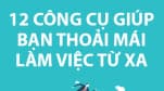 12 công cụ giúp bạn thoải mái làm việc từ bất cứ đâu trên thế giới