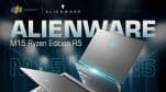 Laptop Dell Alienware M15 R5&amp;R6 – lựa chọn xứng tầm cho phân khúc laptop gaming cao cấp?